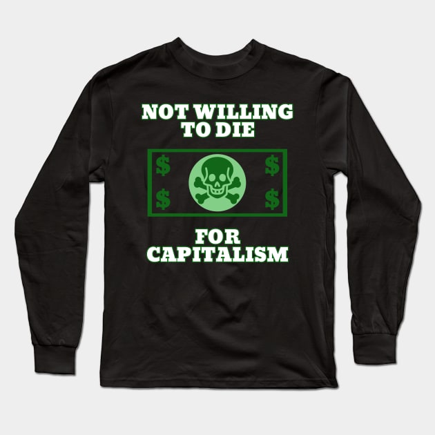 Not Willing To Die For Capitalism Long Sleeve T-Shirt by Muzehack